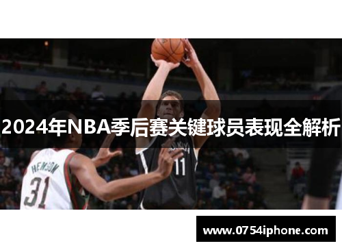 2024年NBA季后赛关键球员表现全解析