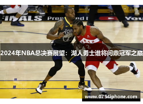 2024年NBA总决赛展望：湖人勇士谁将问鼎冠军之巅